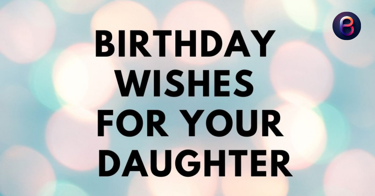 Memorable Ways to Wish Your Daughter a Happy Birthday